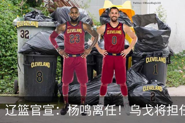 辽篮官宣：杨鸣离任！乌戈将担任辽宁男篮主帅